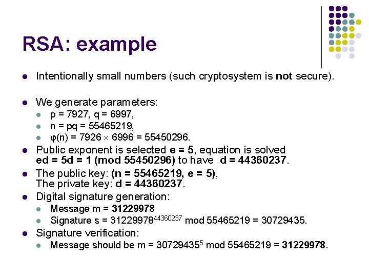 RSA: example l Intentionally small numbers (such cryptosystem is not secure). l We generate RSA: example l Intentionally small numbers (such cryptosystem is not secure). l We generate