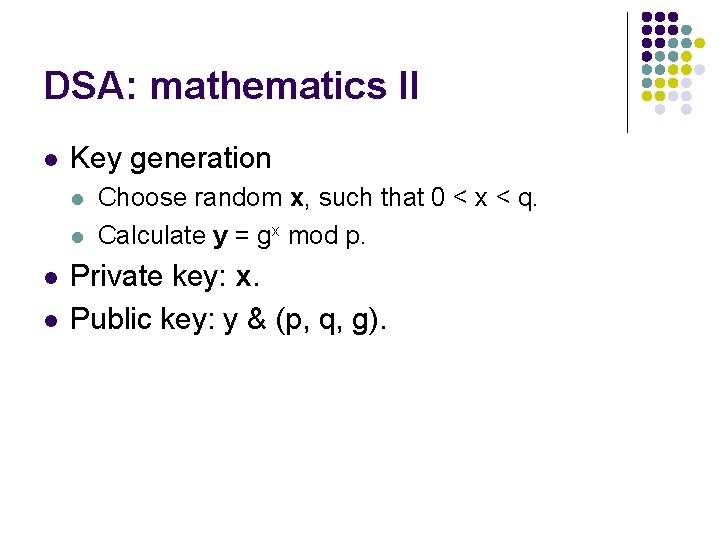 DSA: mathematics II l Key generation l l Choose random x, such that 0 DSA: mathematics II l Key generation l l Choose random x, such that 0