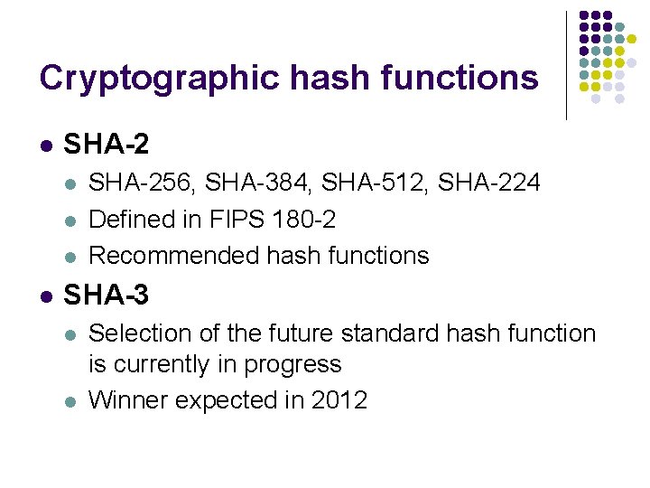 Cryptographic hash functions l SHA-2 l l SHA-256, SHA-384, SHA-512, SHA-224 Defined in FIPS Cryptographic hash functions l SHA-2 l l SHA-256, SHA-384, SHA-512, SHA-224 Defined in FIPS