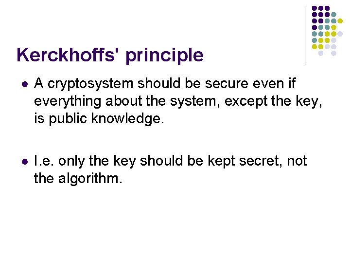 Kerckhoffs' principle l A cryptosystem should be secure even if everything about the system, Kerckhoffs' principle l A cryptosystem should be secure even if everything about the system,