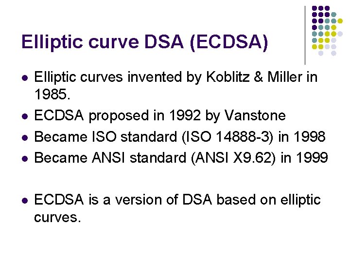 Elliptic curve DSA (ECDSA) l l l Elliptic curves invented by Koblitz & Miller Elliptic curve DSA (ECDSA) l l l Elliptic curves invented by Koblitz & Miller