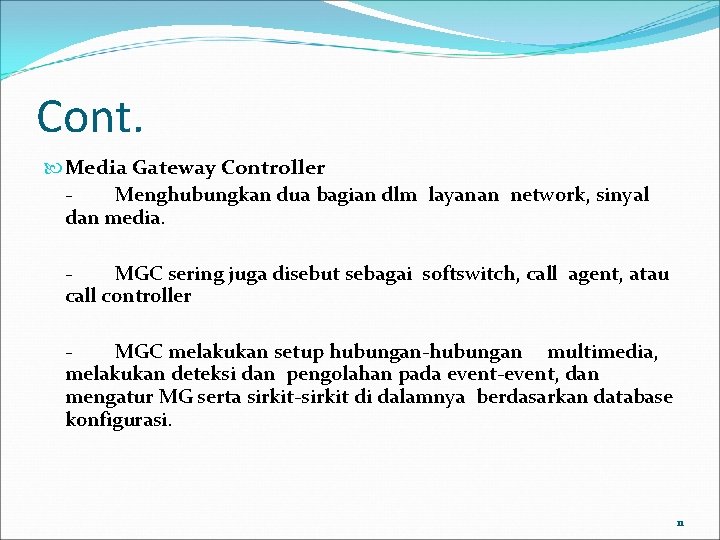 Cont. Media Gateway Controller Menghubungkan dua bagian dlm layanan network, sinyal dan media. MGC Cont. Media Gateway Controller Menghubungkan dua bagian dlm layanan network, sinyal dan media. MGC