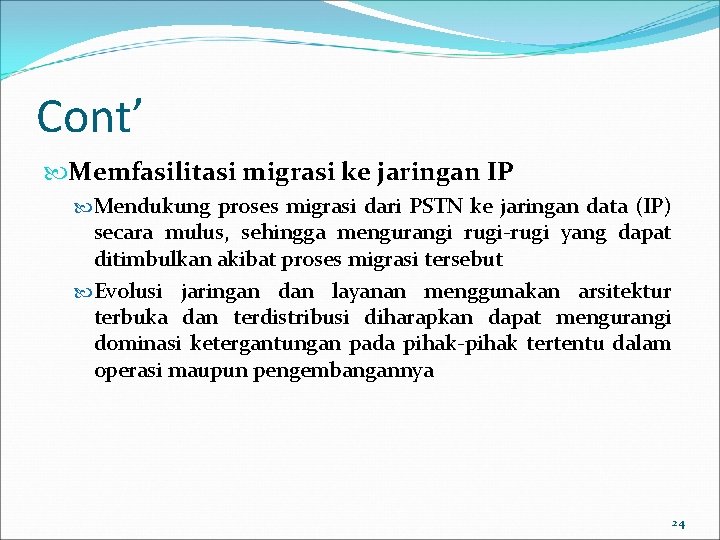 Cont’ Memfasilitasi migrasi ke jaringan IP Mendukung proses migrasi dari PSTN ke jaringan data Cont’ Memfasilitasi migrasi ke jaringan IP Mendukung proses migrasi dari PSTN ke jaringan data