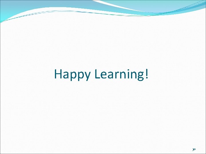 Happy Learning! 30 