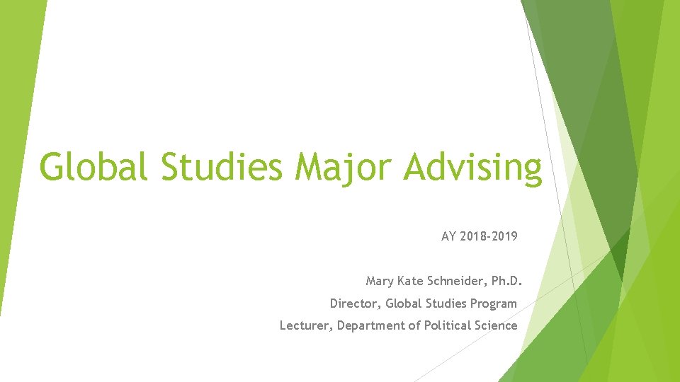 Global Studies Major Advising AY 2018 -2019 Mary Kate Schneider, Ph. D. Director, Global