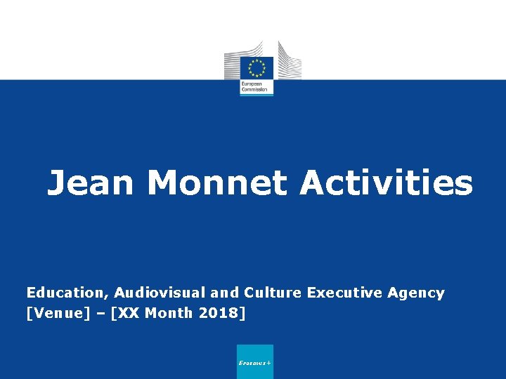 Jean Monnet Activities Education, Audiovisual and Culture Executive Agency [Venue] – [XX Month 2018]