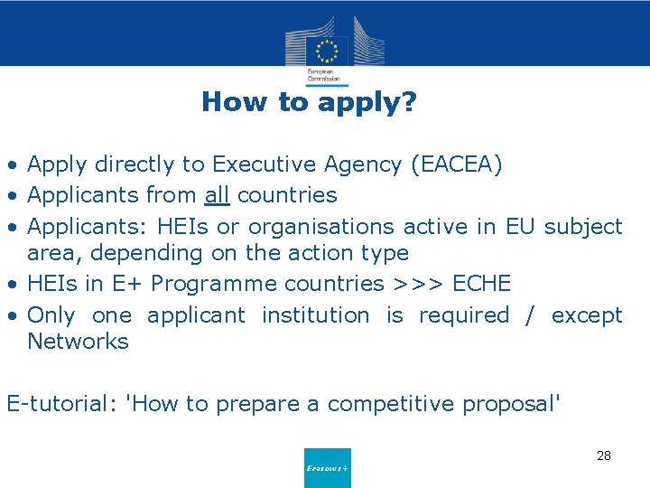 How to apply? • Apply directly to Executive Agency (EACEA) • Applicants from all