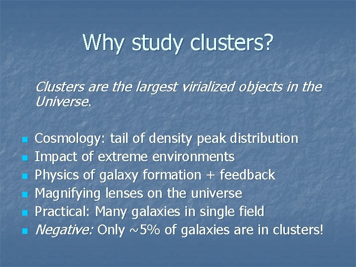 Why study clusters? Clusters are the largest virialized objects in the Universe. n n