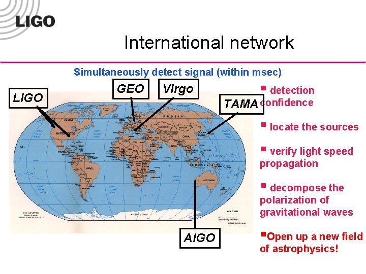 International network Simultaneously detect signal (within msec) LIGO GEO Virgo § detection TAMA confidence