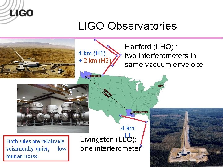 LIGO Observatories 4 km (H 1) + 2 km (H 2) Both sites are