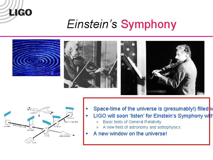 Einstein’s Symphony § § Space-time of the universe is (presumably!) filled w LIGO will