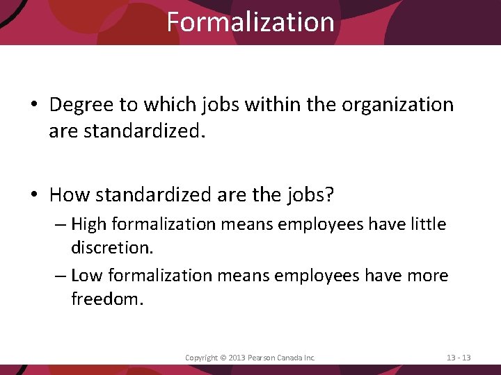 Formalization • Degree to which jobs within the organization are standardized. • How standardized