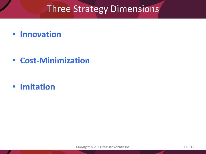 Three Strategy Dimensions • Innovation • Cost-Minimization • Imitation Copyright © 2013 Pearson Canada