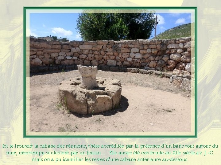 Ici se trouvait la cabane des réunions, thèse accréditée par la présence d’un banc