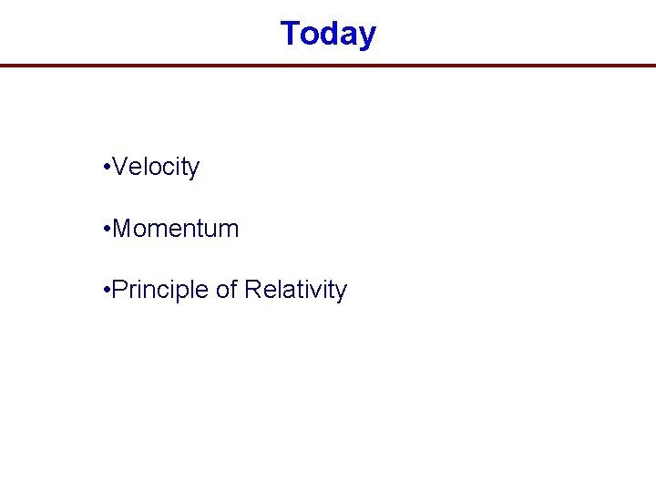 Today • Velocity • Momentum • Principle of Relativity 