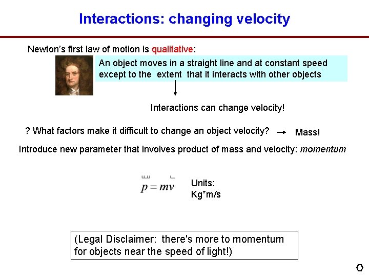 Interactions: changing velocity Newton’s first law of motion is qualitative: An object moves in