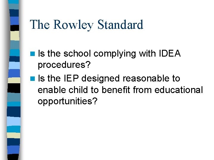 The Rowley Standard n Is the school complying with IDEA procedures? n Is the The Rowley Standard n Is the school complying with IDEA procedures? n Is the