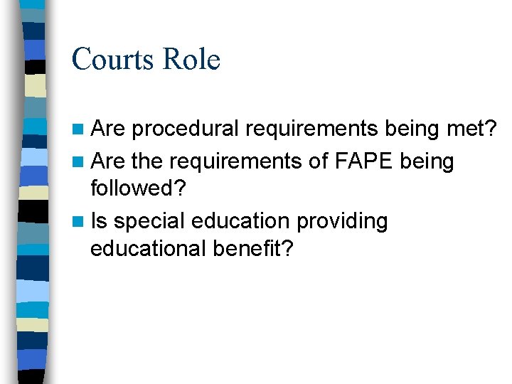Courts Role n Are procedural requirements being met? n Are the requirements of FAPE Courts Role n Are procedural requirements being met? n Are the requirements of FAPE