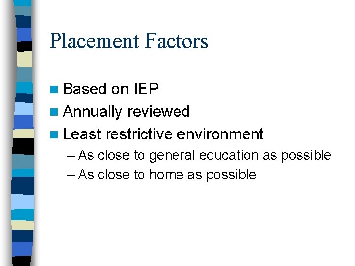 Placement Factors n Based on IEP n Annually reviewed n Least restrictive environment – Placement Factors n Based on IEP n Annually reviewed n Least restrictive environment –