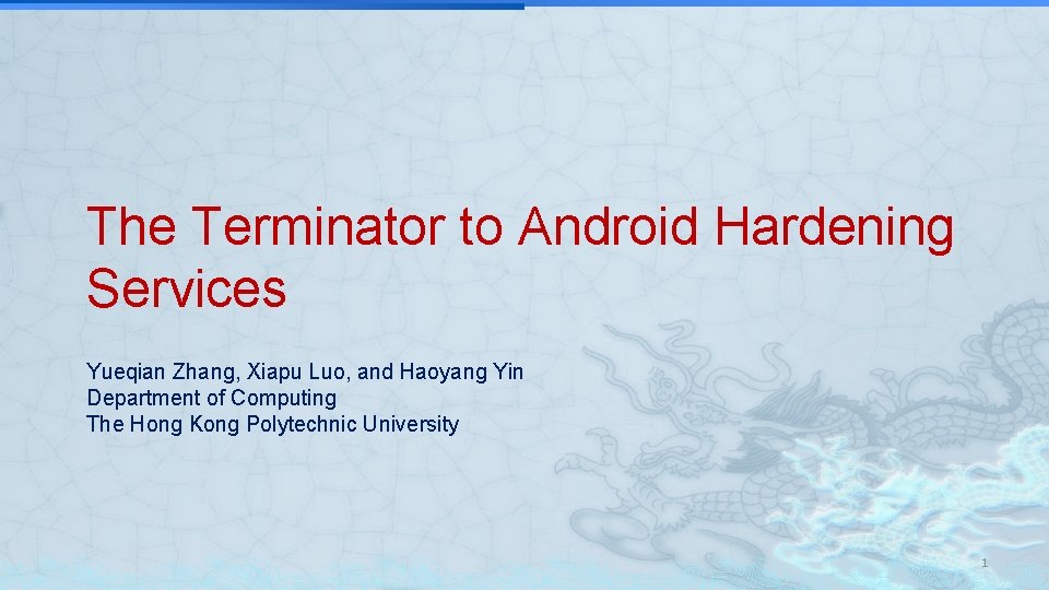 The Terminator to Android Hardening Services Yueqian Zhang, Xiapu Luo, and Haoyang Yin Department The Terminator to Android Hardening Services Yueqian Zhang, Xiapu Luo, and Haoyang Yin Department