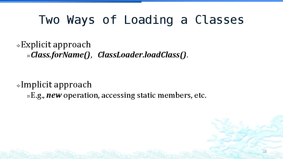 Two Ways of Loading a Classes Explicit approach Class. for. Name(), Class. Loader. load. Two Ways of Loading a Classes Explicit approach Class. for. Name(), Class. Loader. load.