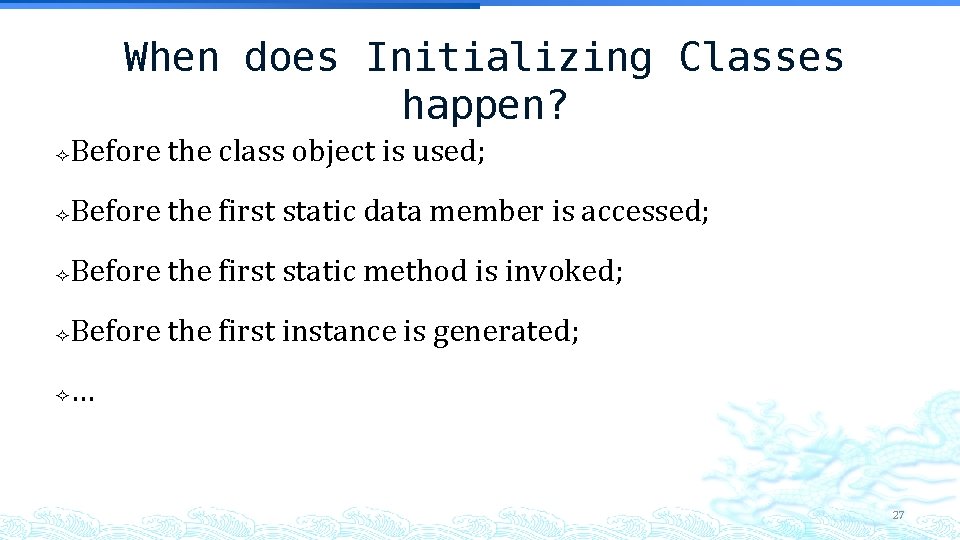 When does Initializing Classes happen? Before the class object is used; Before the first When does Initializing Classes happen? Before the class object is used; Before the first