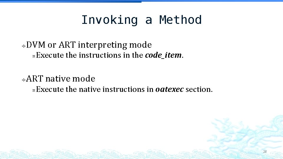 Invoking a Method DVM or ART interpreting mode Execute the instructions in the code_item. Invoking a Method DVM or ART interpreting mode Execute the instructions in the code_item.
