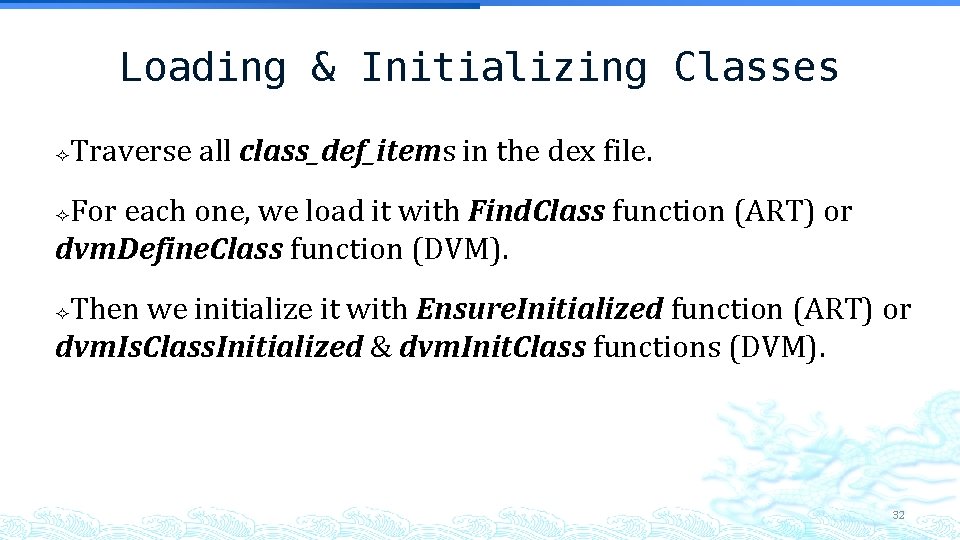 Loading & Initializing Classes Traverse all class_def_items in the dex file. For each one, Loading & Initializing Classes Traverse all class_def_items in the dex file. For each one,