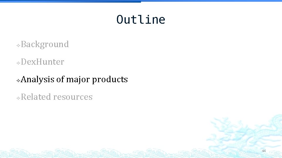 Outline Background Dex. Hunter Analysis of major products Related resources 44 Outline Background Dex. Hunter Analysis of major products Related resources 44