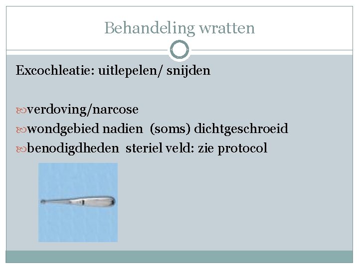 Behandeling wratten Excochleatie: uitlepelen/ snijden verdoving/narcose wondgebied nadien (soms) dichtgeschroeid benodigdheden steriel veld: zie