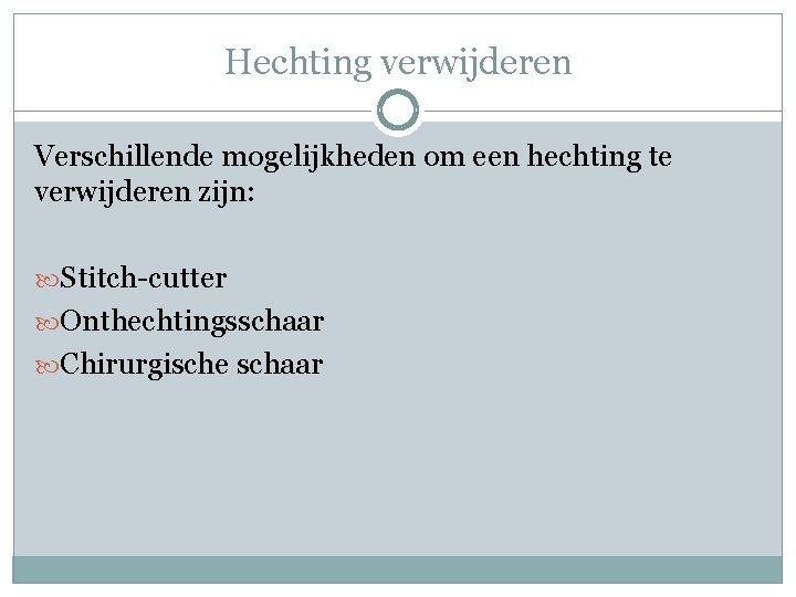 Hechting verwijderen Verschillende mogelijkheden om een hechting te verwijderen zijn: Stitch-cutter Onthechtingsschaar Chirurgische schaar