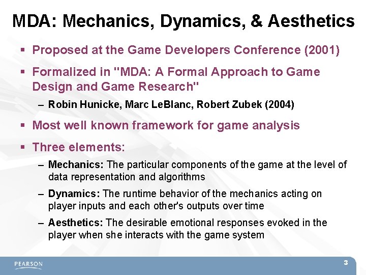 MDA: Mechanics, Dynamics, & Aesthetics Proposed at the Game Developers Conference (2001) Formalized in