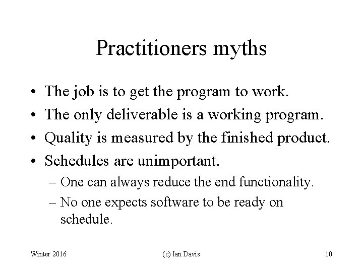 Practitioners myths • • The job is to get the program to work. The