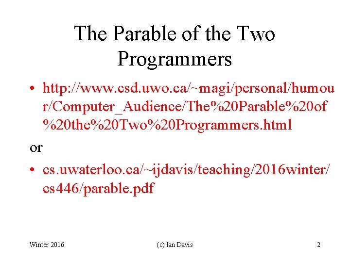 The Parable of the Two Programmers • http: //www. csd. uwo. ca/~magi/personal/humou r/Computer_Audience/The%20 Parable%20