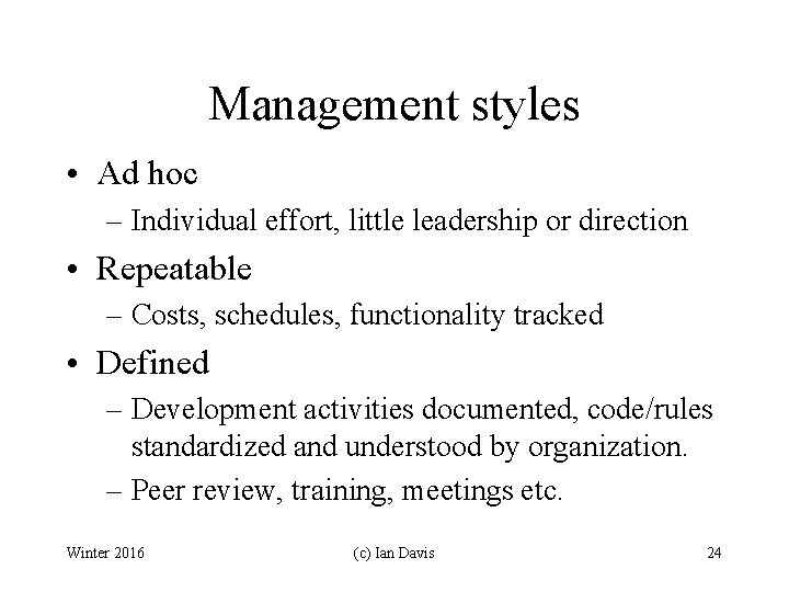 Management styles • Ad hoc – Individual effort, little leadership or direction • Repeatable