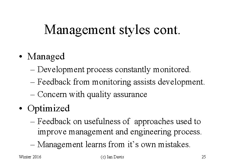 Management styles cont. • Managed – Development process constantly monitored. – Feedback from monitoring