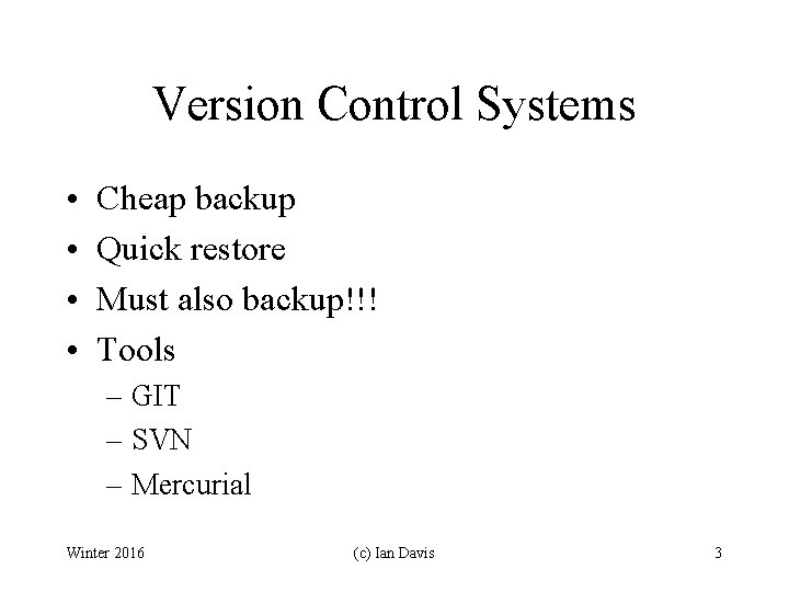 Version Control Systems • • Cheap backup Quick restore Must also backup!!! Tools –