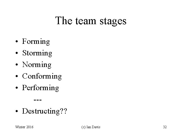 The team stages • • • Forming Storming Norming Conforming Performing -- • Destructing?