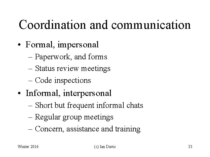 Coordination and communication • Formal, impersonal – Paperwork, and forms – Status review meetings