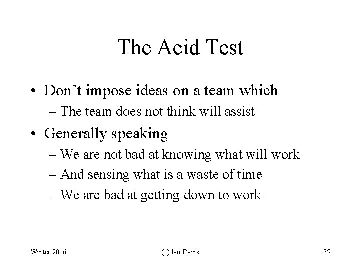 The Acid Test • Don’t impose ideas on a team which – The team