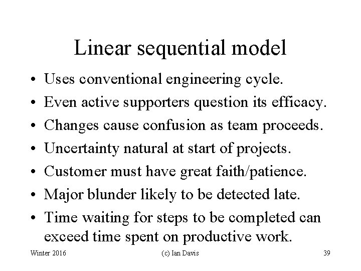 Linear sequential model • • Uses conventional engineering cycle. Even active supporters question its