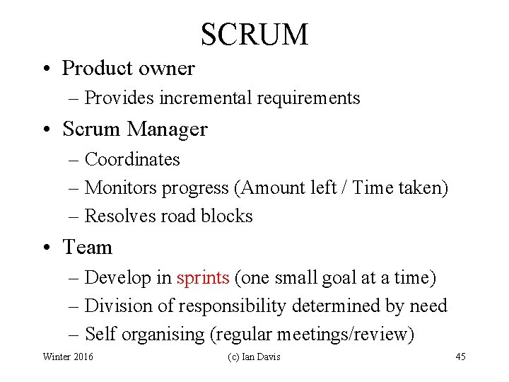 SCRUM • Product owner – Provides incremental requirements • Scrum Manager – Coordinates –