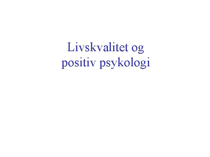 Livskvalitet og positiv psykologi 