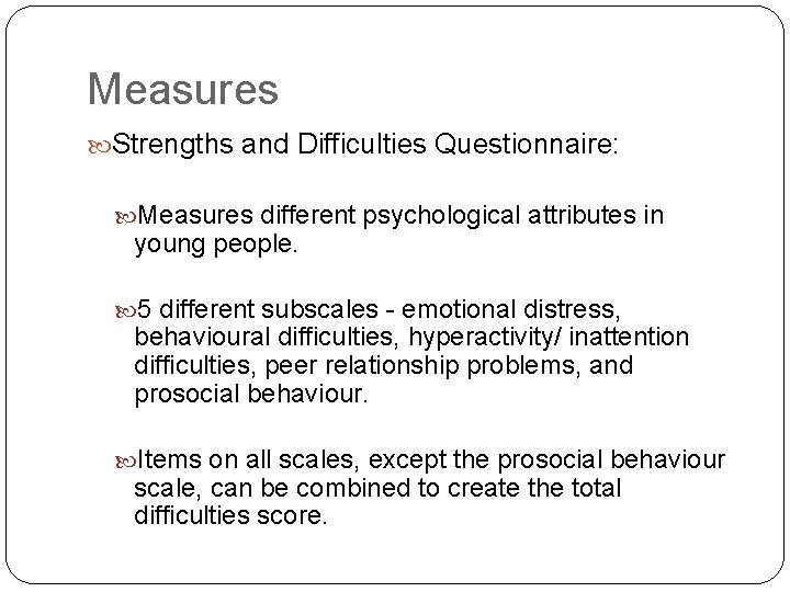 Measures Strengths and Difficulties Questionnaire: Measures different psychological attributes in young people. 5 different Measures Strengths and Difficulties Questionnaire: Measures different psychological attributes in young people. 5 different