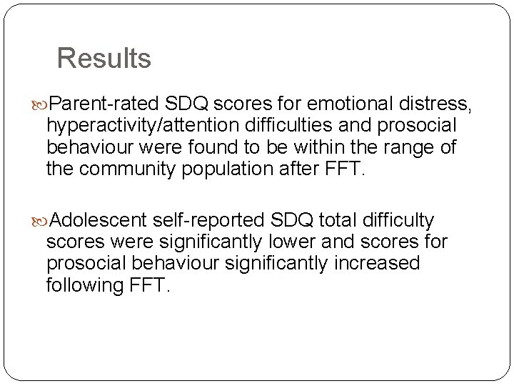 Results Parent-rated SDQ scores for emotional distress, hyperactivity/attention difficulties and prosocial behaviour were found Results Parent-rated SDQ scores for emotional distress, hyperactivity/attention difficulties and prosocial behaviour were found
