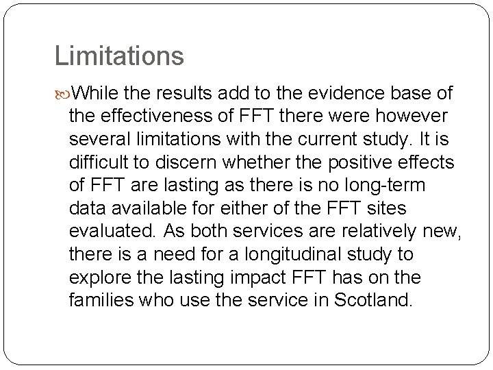 Limitations While the results add to the evidence base of the effectiveness of FFT Limitations While the results add to the evidence base of the effectiveness of FFT
