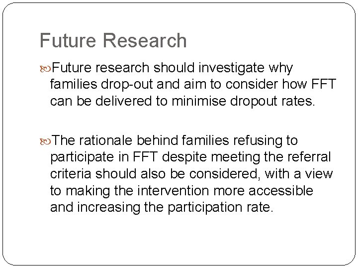 Future Research Future research should investigate why families drop-out and aim to consider how Future Research Future research should investigate why families drop-out and aim to consider how
