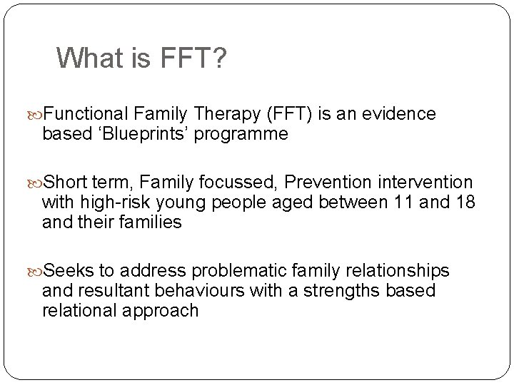 What is FFT? Functional Family Therapy (FFT) is an evidence based ‘Blueprints’ programme Short What is FFT? Functional Family Therapy (FFT) is an evidence based ‘Blueprints’ programme Short