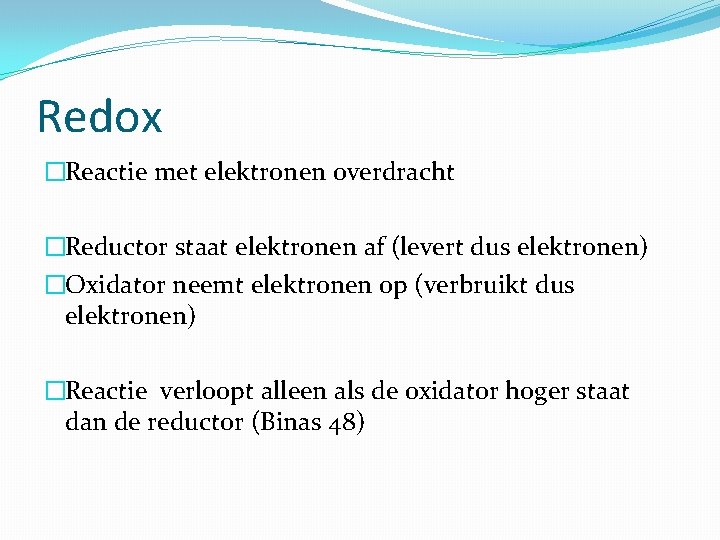 Redox �Reactie met elektronen overdracht �Reductor staat elektronen af (levert dus elektronen) �Oxidator neemt