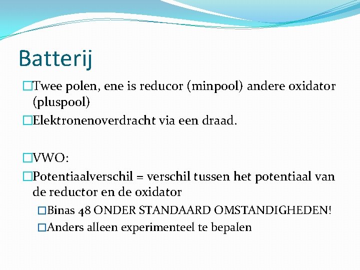 Batterij �Twee polen, ene is reducor (minpool) andere oxidator (pluspool) �Elektronenoverdracht via een draad.